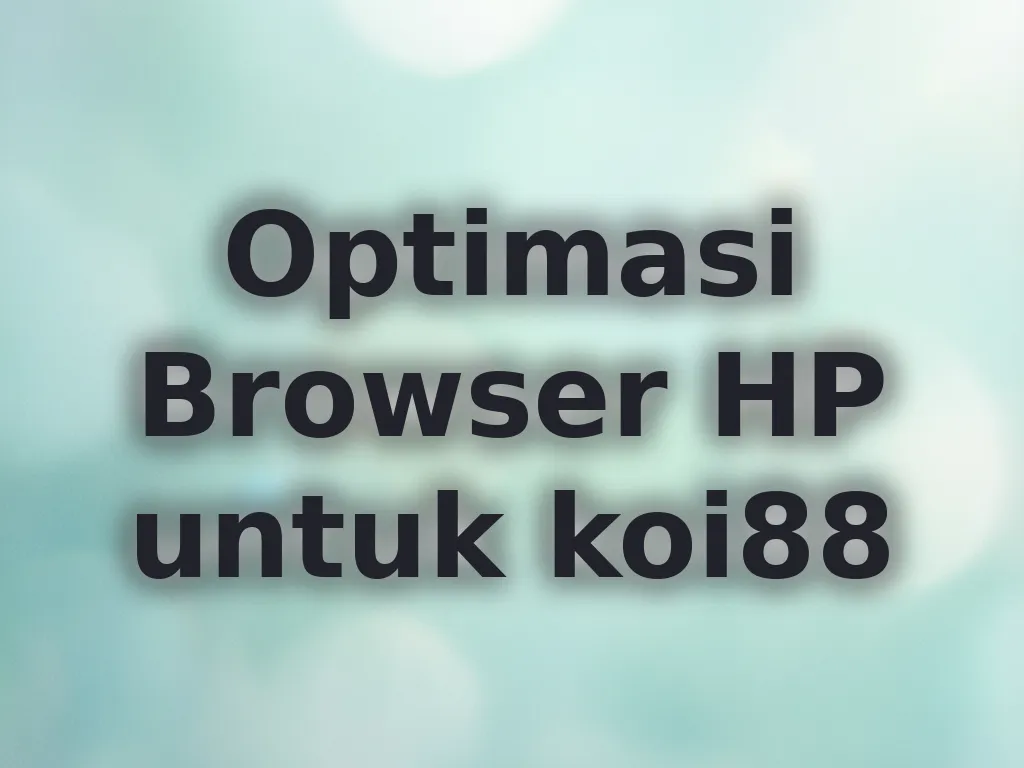 Optimasi Browser HP untuk koi88