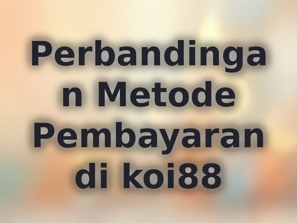 Perbandingan Metode Pembayaran di koi88