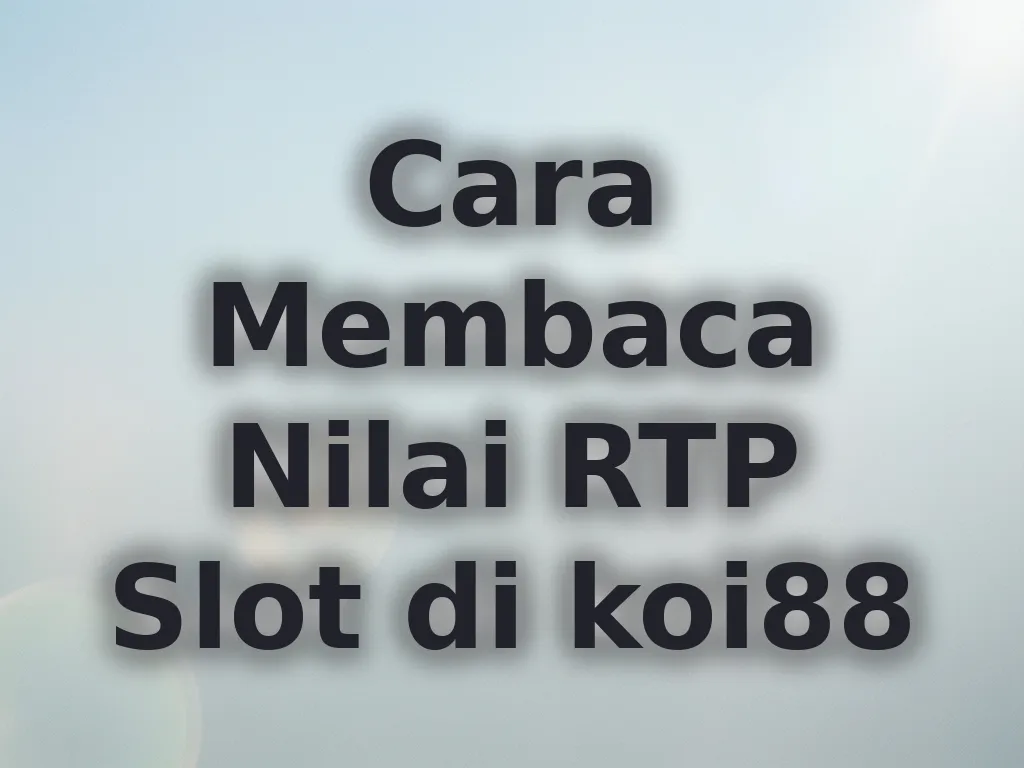 Cara Membaca Nilai RTP Slot di koi88